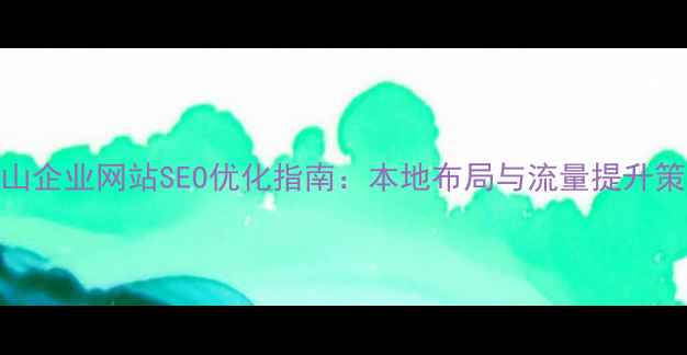 图片 唐山企业网站SEO优化指南：本地布局与流量提升策略