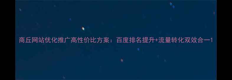 图片 商丘网站优化推广高性价比方案：百度排名提升+流量转化双效合一1