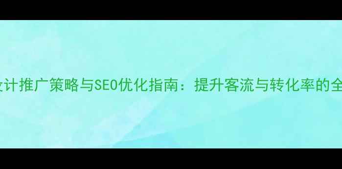图片 商场设计推广策略与SEO优化指南：提升客流与转化率的全攻略2