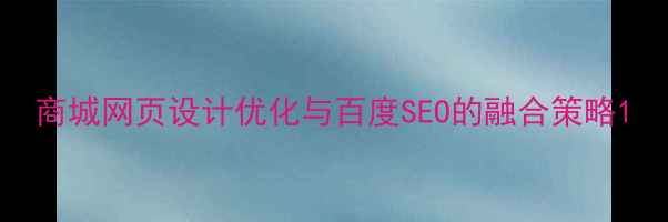 图片 商城网页设计优化与百度SEO的融合策略1