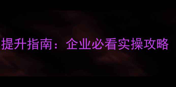 图片 商洛本地SEO优化排名提升指南：企业必看实操攻略（含案例与避坑指南）