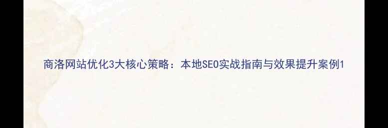 图片 商洛网站优化3大核心策略：本地SEO实战指南与效果提升案例1