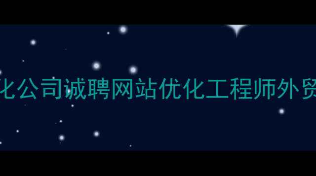 图片 四平外贸SEO优化公司诚聘网站优化工程师外贸工厂招聘信息1
