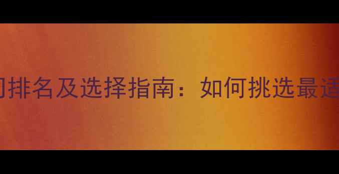 图片 国内网站建设公司排名及选择指南：如何挑选最适合的建站服务商1