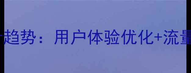图片 国外创意网站设计趋势：用户体验优化+流量转化灵感全攻略2