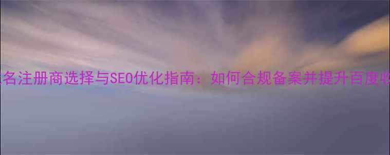 图片 国外域名注册商选择与SEO优化指南：如何合规备案并提升百度收录率2