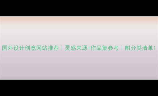 图片 国外设计创意网站推荐｜灵感来源+作品集参考｜附分类清单1