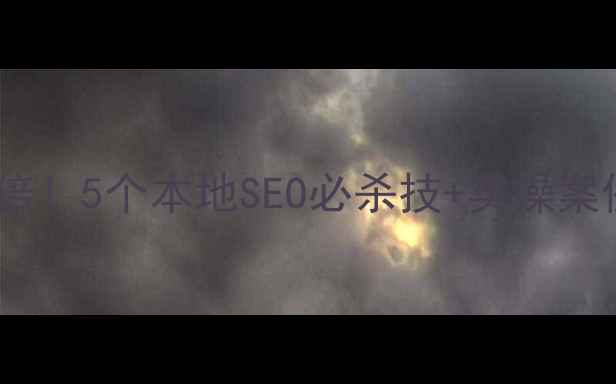 图片 地方网站流量翻倍！5个本地SEO必杀技+实操案例（附工具包）1