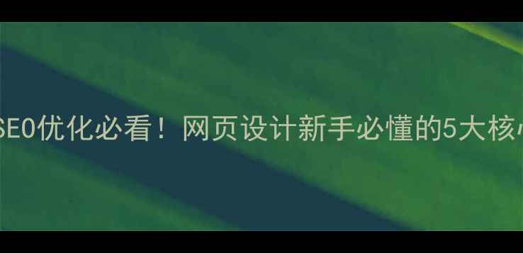 图片 域名与SEO优化必看！网页设计新手必懂的5大核心技巧2