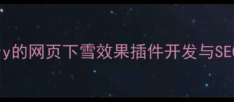 图片 基于jQuery的网页下雪效果插件开发与SEO优化指南