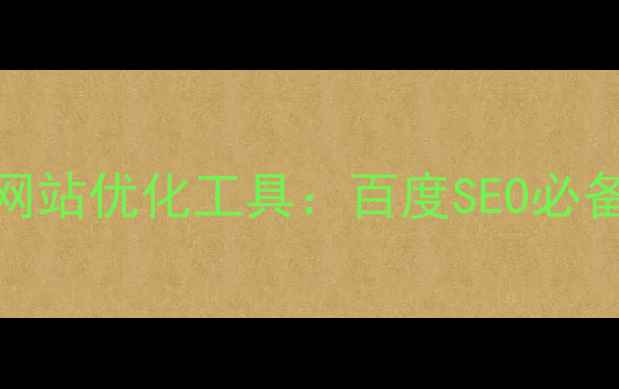 图片 外网网站优化工具：百度SEO必备指南