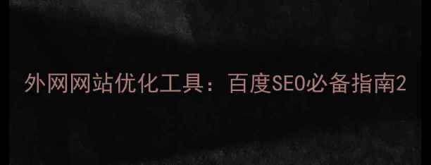 图片 外网网站优化工具：百度SEO必备指南2
