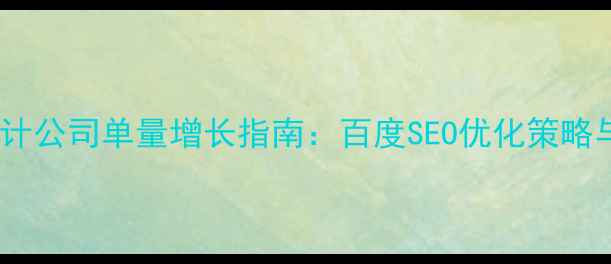 图片 外贸印刷设计公司单量增长指南：百度SEO优化策略与实战案例1