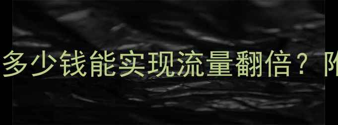 图片 大型网站优化费用全：多少钱能实现流量翻倍？附SEO优化核心价值指南
