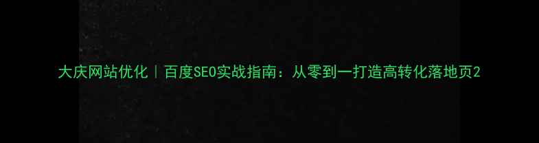 图片 大庆网站优化｜百度SEO实战指南：从零到一打造高转化落地页2