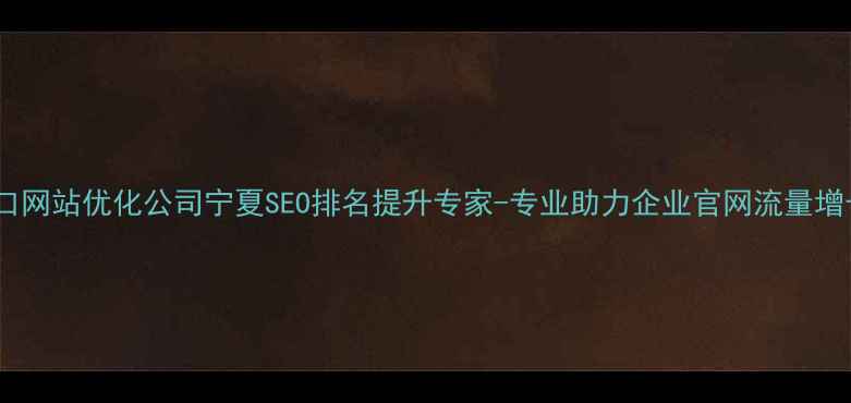 图片 大武口网站优化公司宁夏SEO排名提升专家-专业助力企业官网流量增长_12
