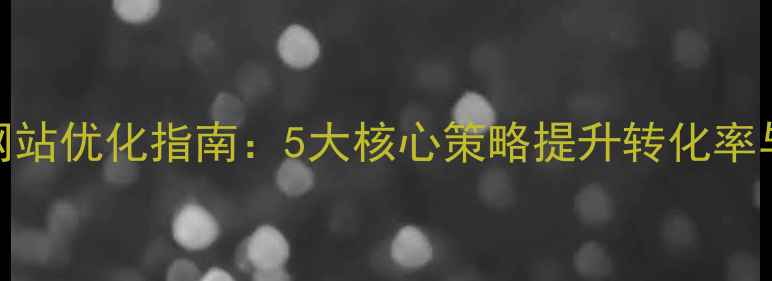 图片 大连低价电商网站优化指南：5大核心策略提升转化率与百度搜索排名