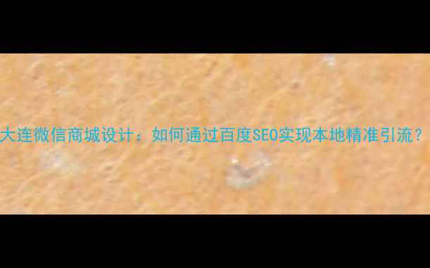 图片 大连微信商城设计：如何通过百度SEO实现本地精准引流？