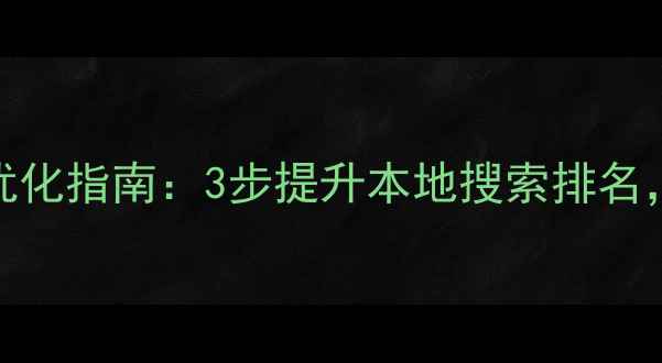 图片 天水中小企业网站优化指南：3步提升本地搜索排名，流量翻倍实战攻略