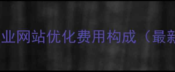 图片 天河区企业网站优化费用构成（最新数据）1
