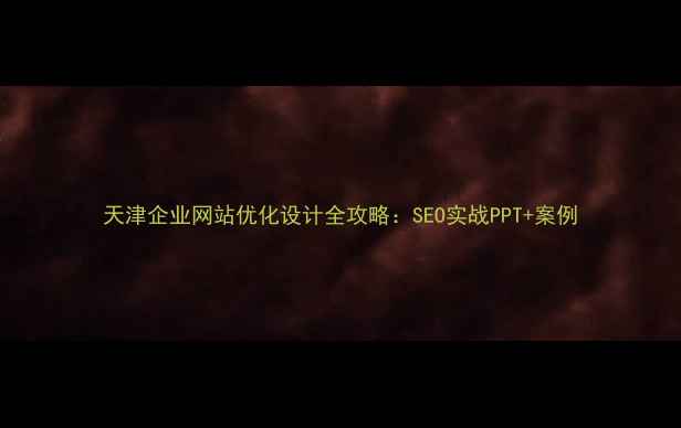 图片 天津企业网站优化设计全攻略：SEO实战PPT+案例