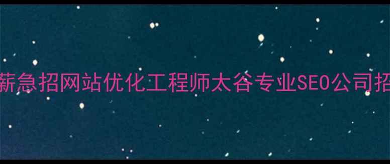 图片 太谷高薪急招网站优化工程师太谷专业SEO公司招聘信息