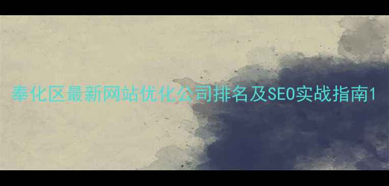 图片 奉化区最新网站优化公司排名及SEO实战指南1