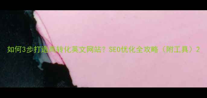 图片 如何3步打造高转化英文网站？SEO优化全攻略（附工具）2
