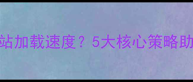 图片 如何优化设计流程提升网站加载速度？5大核心策略助力SEO与用户体验双提升2