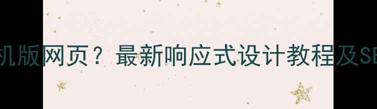 图片 如何制作手机版网页？最新响应式设计教程及SEO优化技巧2