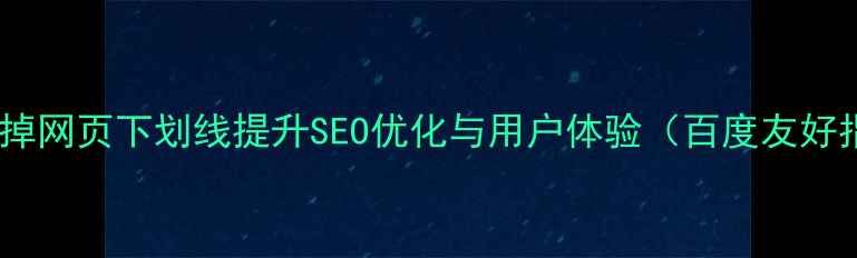 图片 如何去掉网页下划线提升SEO优化与用户体验（百度友好指南）2