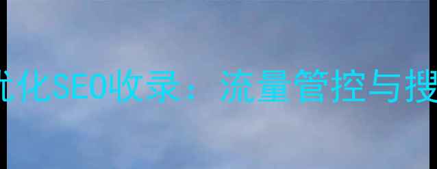 图片 如何屏蔽特定网站IP并优化SEO收录：流量管控与搜索引擎友好的解决方案1