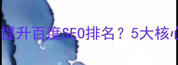 图片 如何更改网页设置提升百度SEO排名？5大核心步骤与实操指南2