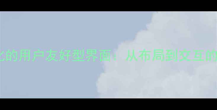 图片 如何设计优化的用户友好型界面：从布局到交互的全流程指南2