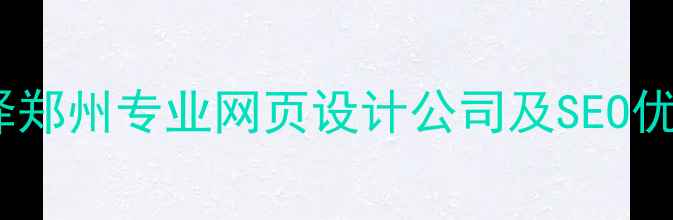 图片 如何选择郑州专业网页设计公司及SEO优化策略2