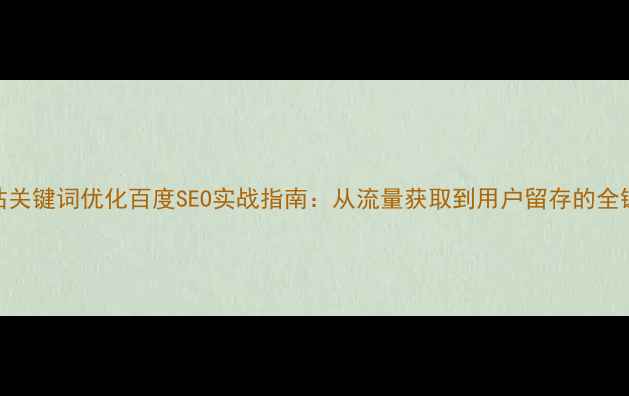 图片 娱乐网站关键词优化百度SEO实战指南：从流量获取到用户留存的全链路策略
