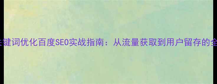 图片 娱乐网站关键词优化百度SEO实战指南：从流量获取到用户留存的全链路策略2