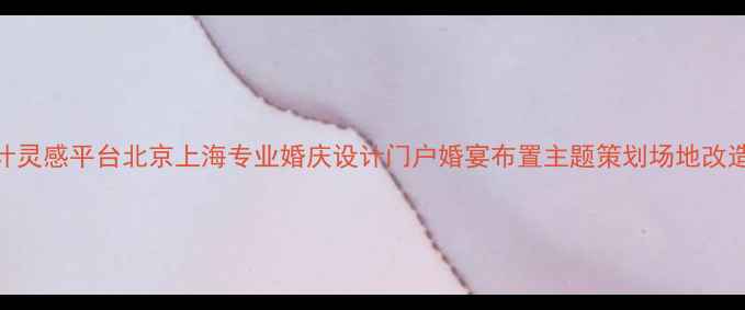 图片 婚庆设计灵感平台北京上海专业婚庆设计门户婚宴布置主题策划场地改造全攻略