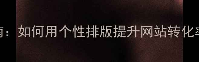 图片 字体设计优化指南：如何用个性排版提升网站转化率与百度SEO排名2