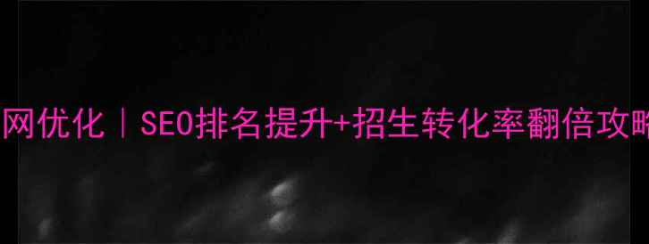 图片 学校官网优化｜SEO排名提升+招生转化率翻倍攻略📚✨1