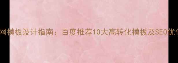 图片 学校官网模板设计指南：百度推荐10大高转化模板及SEO优化技巧2