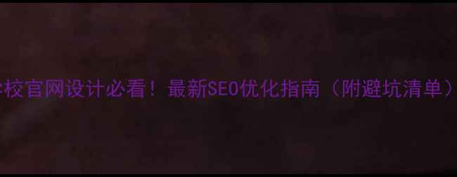 图片 学校官网设计必看！最新SEO优化指南（附避坑清单）2