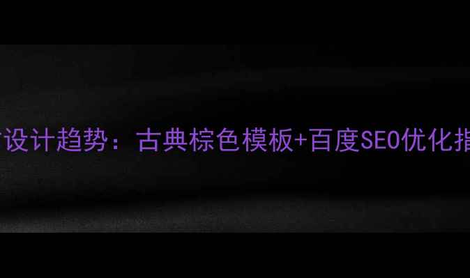 图片 学校网站设计趋势：古典棕色模板+百度SEO优化指南📚🔥2