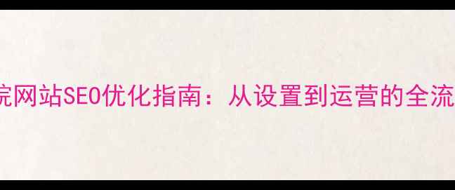 图片 学院网站SEO优化指南：从设置到运营的全流程2