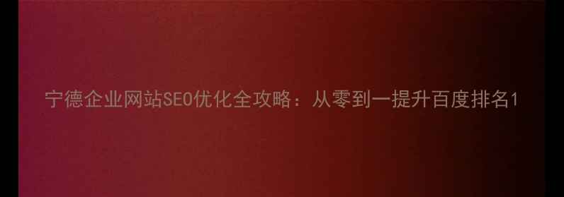 图片 宁德企业网站SEO优化全攻略：从零到一提升百度排名1
