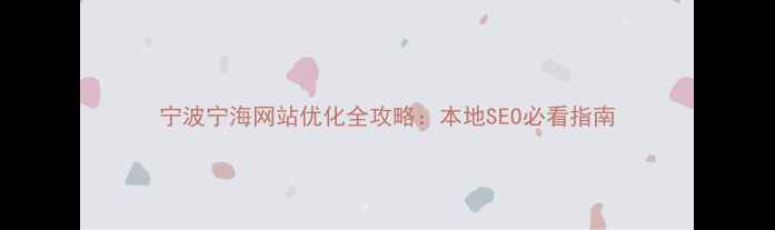 图片 宁波宁海网站优化全攻略：本地SEO必看指南
