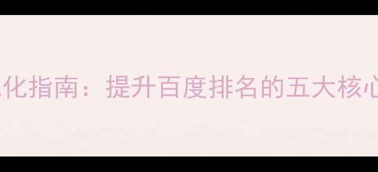 图片 安仁企业网站优化指南：提升百度排名的五大核心策略（最新）2