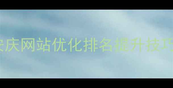 图片 安庆本地SEO优化公司推荐安庆网站优化排名提升技巧+避坑指南（附真实案例）1