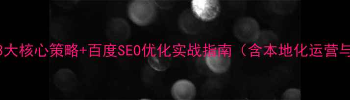 图片 安康企业网站优化3大核心策略+百度SEO优化实战指南（含本地化运营与转化率提升方案）