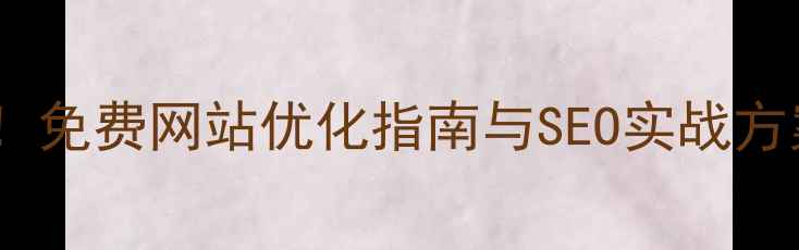 图片 安康本地企业必备！免费网站优化指南与SEO实战方案（附操作教程）2